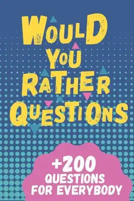 Would You Rather Questions: Hilarious, funny, silly, easy, hard, and challenging would you rather questions for kid, teens, boys, and girls!