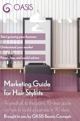 Marketing Guide for Hair Stylists: A practical, to the point, 10-step guide on how to build a business in 90 days