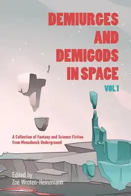 Demiurges and Demigods in Space, Vol. 1: A Collection of Fantasy and Science Fiction from Monadnock Underground