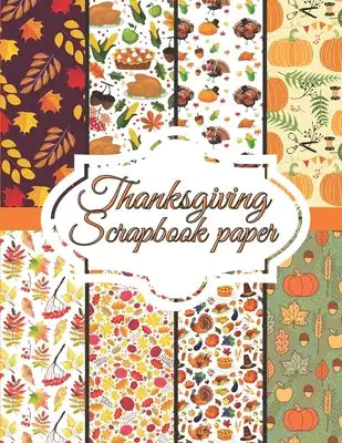 Thanksgiving Scrapbook paper: Scrapbook Paper for Thanksgiving Holiday size 8.5 "x 11" Decorative Craft Pages for Gift Wrapping, Journaling and Card