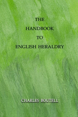 The Handbook to English Heraldry: Annotated