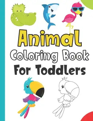 Animal Coloring Book For Toddlers: Easy And Cute Coloring Pages For Girls & Boys - Fun Gift Animal Coloring Book For Kids Ages 2-5