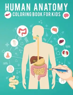 Human Anatomy Coloring Book For Kids: Human Body Coloring Pages Fun and Educational Best Way to Learn About Human Anatomy Gift for Kids Boys & Girl to