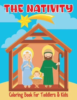 The Nativity Coloring Book for Toddlers & Kids: The Birth of Jesus: Christmas Bible Story Pictures - Christian Gifts For Girls And Boys Ages 4-8 (Bibl