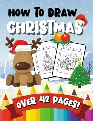 How To Draw Christmas: 42 Beautiful Pages A Fun & Learning Activity Book for Kids & Toddlers