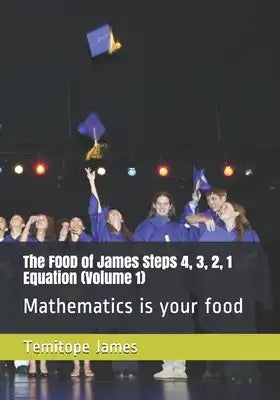 The FOOD of James Steps 4, 3, 2, 1 Equation (Volume 1): Mathematics is your food