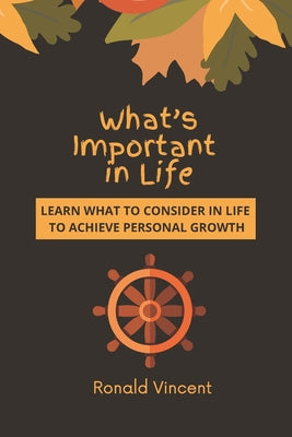 What's Important in Life: Learn What to Consider in Life to Achieve Personal Growth