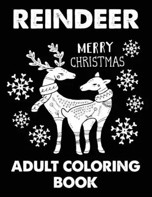 Reindeer Merry Christmas Adult Coloring Book: An Adult Reindeer Coloring Book with Fun, Easy, and Relaxing Designs Great Gifts For Holiday Christmas