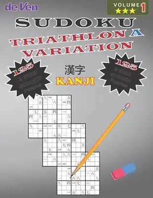 Sudoku KANJI TRIATHLON A Puzzles 125*** 3 Star - 125**** 4 Star Variations Volume 1: Test Your Skills - Sharpen Your Mind Enjoy your large print sudok