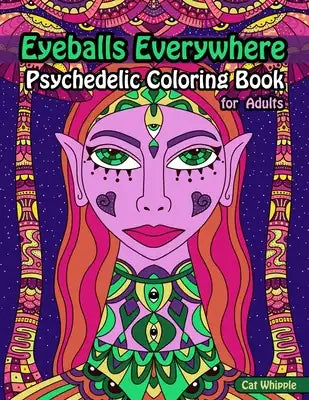 Eyeballs Everywhere: Psychedelic Coloring Book For Adults: Trippy Coloring Pages in a Psychedelic Coloring Book For Women and Consciousness Explorers
