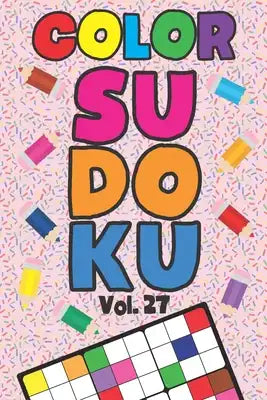 Color Sudoku Vol. 27: Play 9x9 Grid Color Sudoku Easy Volume 1-40 Coloring Book Pencil Crayons Play Them All Become A Sudoku Expert Paper Logic Games