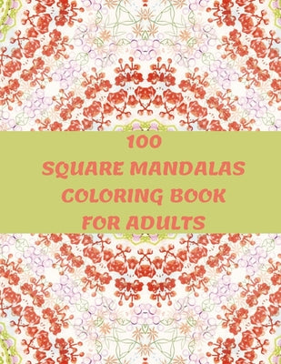 100 Square Mandalas Coloring Book For Adults: 100 Creative Square Mandalas Coloring Pages for Inspiration, Relaxing Patterns Coloring Book
