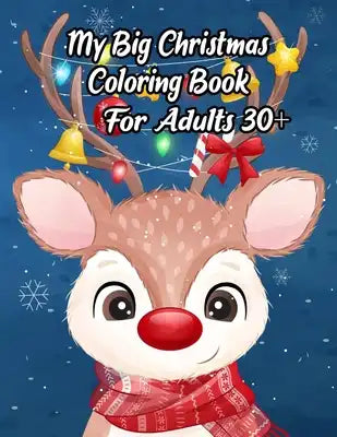 My Big Christmas Coloring Book For Adults 30+: A Festive Coloring Book Featuring Beautiful Winter Landscapes and Heart Warming Holiday Scenes for Stre