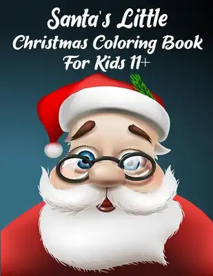 Santa's Little Christmas Coloring Book For Kids 11+: A Festive Coloring Book Featuring Beautiful Winter Landscapes and Heart Warming Holiday Scenes fo