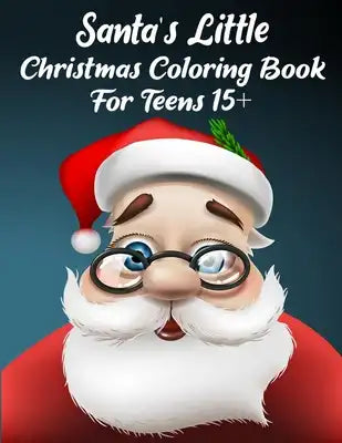 Santa's Little Christmas Coloring Book For Teens 15+: A Festive Coloring Book Featuring Beautiful Winter Landscapes and Heart Warming Holiday Scenes f