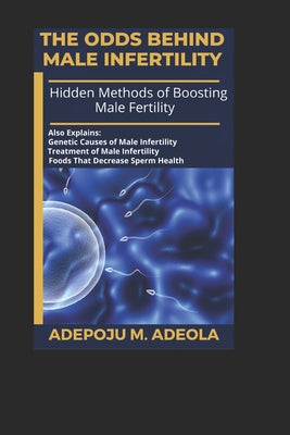 The Odds Behind Male Infertility: Hidden Methods of Boosting Male Fertility