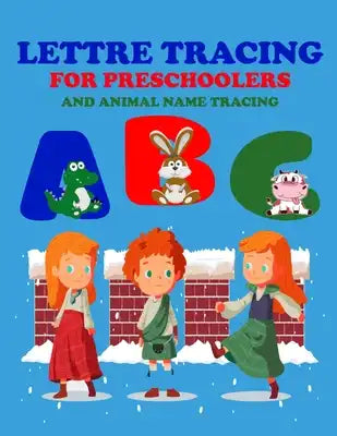 lettre tracing abc for preschoolers and animal name tracing: lettre tracing abc for preschoolers and animal name tracing; for kids upper and lower cas