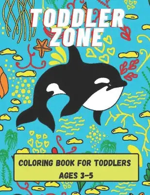 Toddler Zone: Coloring Book For Toddlers Ages 3-5: Enjoy Coloring Letters, numbers, animals, And much more