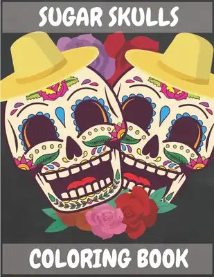 Sugar Skulls Coloring Book: Da of the dead Dia de Los Muertos Stress Relieving Skull Relaxation for Adults