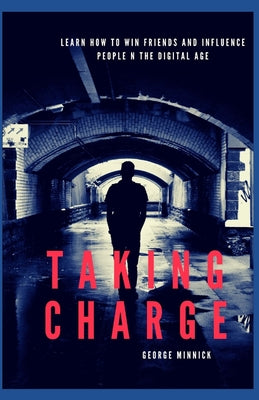 Taking Charge: Learn how to Win Friends and Influence People n the Digital Age