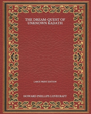 The Dream-Quest Of Unknown Kadath - Large Print Edition
