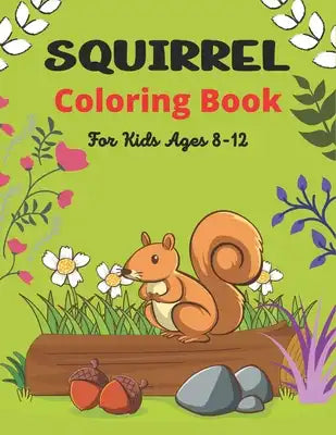 SQUIRREL Coloring Book For Kids Ages 8-12: A Unique Collection Of 40 Coloring Pages (Awesome children's gifts)