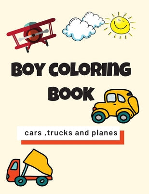 boy coloring book: cool cars, trucks and planes for boys