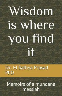 Wisdom is where you find it: Memoirs of a mundane messiah
