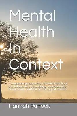 Mental Health In Context: A comprehensive examination of mental health and well-being in the UK providing an understanding of mental health cond