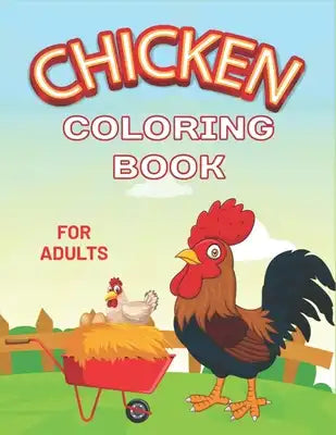 Chicken Coloring Book for Adults: Awesome Gift for Who Loves Chicken and Rooster, Cute, Adorable and Funny Chicken and Rooster Coloring and Activity B
