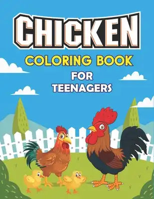 Chicken Coloring Book for Teenagers: Amazing Gift for Who Loves Chicken and Rooster, Cute, Adorable and Funny Chicken and Rooster Coloring and Activit
