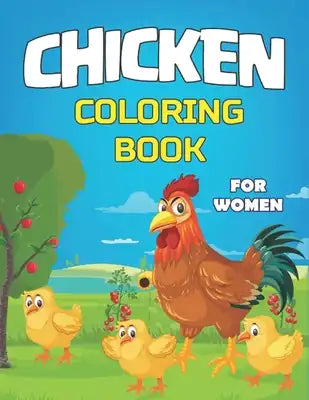 Chicken Coloring Book for Women: 30+ Chicken and Rooster, Cute, Adorable and Funny Chicken and Rooster
