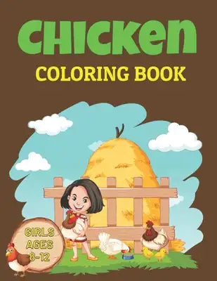 Chicken Coloring Book Girls Ages 8-12: Cute Gift for Who Loves Chicken and Rooster, Cute, Adorable and Funny Chicken and Rooster Coloring and Activity