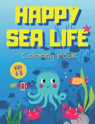 Happy Sea Life: Underwater Creatures Coloring Book for Kids 4-8