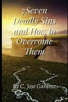 7Seven Deadly Sins and How to Overcome Them: Without us God will not exist on Earth