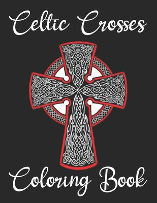 Celtic Crosses Coloring Book: Celtic Crosses Adults Coloring Book to Bring You Back to Calm & Mindfulness. Celtic Coloring Book for Adults Relaxatio