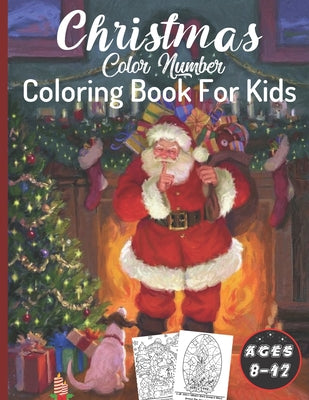 Christmas Color By Number Coloring Book For Kids Ages 8-12: Christmas Color By Number Coloring Book for Kids A Children's Holiday color Christmas Gift