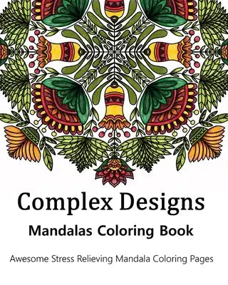 Complex Designs Mandalas Coloring Book: Awesome Stress Relieving Mandala Coloring Pages