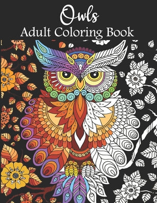 Owls Adult Coloring Book: Beautiful Owls Coloring Book for Adults stress relieving designs. Owls Coloring Book