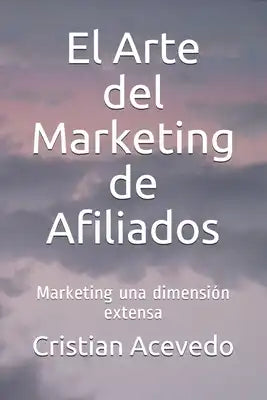 El Arte del Marketing de Afiliados: Marketing una dimensión extensa