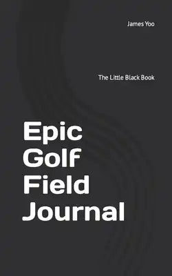 Epic Golf Field Journal: The Little Black Book