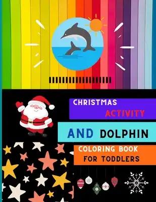 Christmas activity and dolphin coloring book for toddlers: A collection of easy dolphin coloring book for kids, toddlers & preschoolers with Christmas