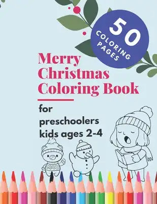 Merry Christmas Coloring Book for Preschoolers Kids Ages 2-4: 50 Beautiful Colouring Pages to Color with Santa Claus, Reindeer, Snowmen & More. Ultima