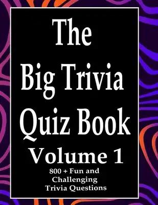The Big Trivia Quiz Book, Volume 1: 800 Questions, Teasers, and Stumpers For When You Have Nothing But Time Paperback - 800 MORE Fun and Challenging T