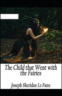 The Child That Went With The Fairies Illustrated