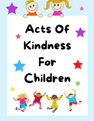 Acts Of Kindness For Children: A Kindness Stories and Activity Coloring Book for Children, 8.5" x 11" inch, 53 Pages