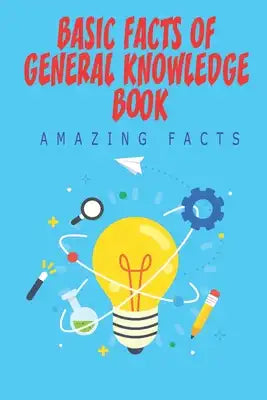 Basic Facts Of General Knowledge Book_ Amazing Facts: Books Of Knowledge And Wisdom
