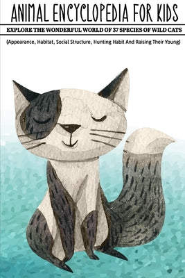 Animal Encyclopedia For Kids Explore The Wonderful World Of 37 Species Of Wild Cats (Appearance, Habitat, Social Structure, Hunting Habit And Raising