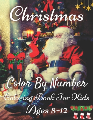 Christmas Color By Number Coloring Book For Kids Ages 8-12: Jumbo Christmas Coloring Activity Color By Number Book for Kids A Childrens Holiday Colori