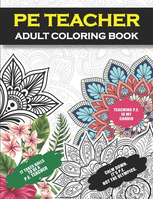 PE Teacher Adult Coloring Book: Funny Thank You Gift For Physical Education Teachers For Men and Women - Student Graduation, Appreciation and Retireme